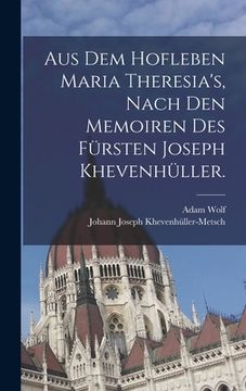 portada Aus dem Hofleben Maria Theresia's, Nach den Memoiren des Fürsten Joseph Khevenhüller. (en Alemán)