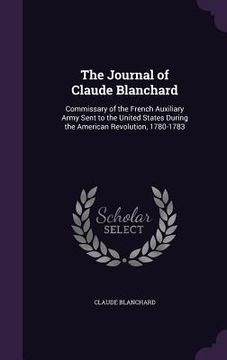 portada The Journal of Claude Blanchard: Commissary of the French Auxiliary Army Sent to the United States During the American Revolution, 1780-1783