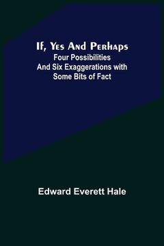 portada If, Yes and Perhaps; Four Possibilities and Six Exaggerations with Some Bits of Fact (in English)