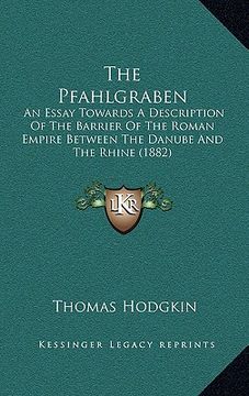 portada the pfahlgraben: an essay towards a description of the barrier of the roman empire between the danube and the rhine (1882) (en Inglés)