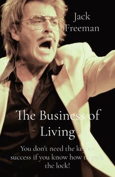 portada The Business of Living: You Don'T Need the key to Success if you Know how to Pick the Lock! (en Inglés)