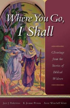 portada where you go, i shall: gleanings from the stories of biblical widows