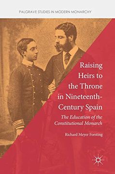 portada Raising Heirs to the Throne in Nineteenth-Century Spain: The Education of the Constitutional Monarch (Palgrave Studies in Modern Monarchy) (en Inglés)