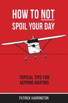 portada How Not To Spoil Your Day: Topical Tips for Aspiring Aviators (en Inglés)