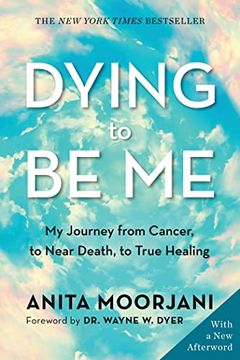 portada Dying to be me: My Journey From Cancer, to Near Death, to True Healing 