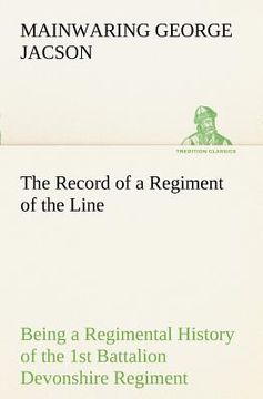 portada the record of a regiment of the line being a regimental history of the 1st battalion devonshire regiment during the boer war 1899-1902 (en Inglés)
