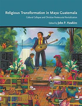 portada Religious Transformation in Maya Guatemala: Cultural Collapse and Christian Pentecostal Revitalization (in English)