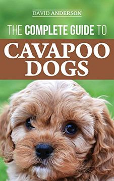 portada The Complete Guide to Cavapoo Dogs: Everything you need to know to successfully raise and train your new Cavapoo puppy (en Inglés)