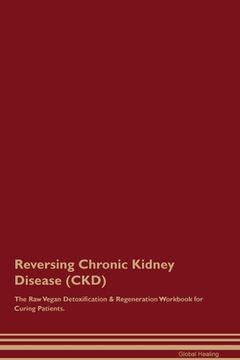 portada Reversing Chronic Kidney Disease (CKD) The Raw Vegan Detoxification & Regeneration Workbook for Curing Patients. (en Inglés)