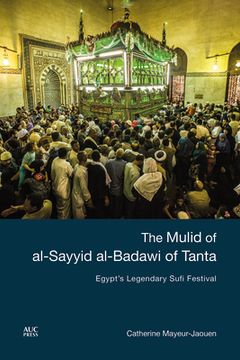 The Mulid of Al-Sayyid Al-Badawi of Tanta: Egypt's Legendary Sufi Festival (en Inglés)