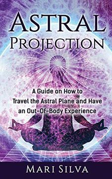 portada Astral Projection: A Guide on how to Travel the Astral Plane and Have an Out-Of-Body Experience (en Inglés)