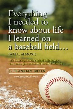 portada Everything I needed to know about life I learned on a baseball field (en Inglés)
