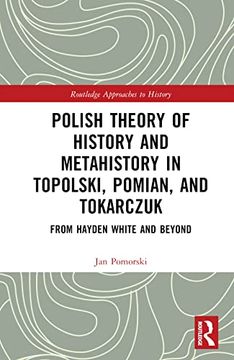 portada Polish Theory of History and Metahistory in Topolski, Pomian, and Tokarczuk (Routledge Approaches to History) 