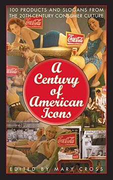 portada A Century of American Icons: 100 Products and Slogans From the 20Th-Century Consumer Culture (en Inglés)