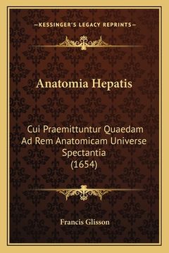 portada Anatomia Hepatis: Cui Praemittuntur Quaedam Ad Rem Anatomicam Universe Spectantia (1654) (in Latin)