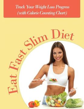 portada Eat Fast Slim Diet: Track Your Weight Loss Progress (with Calorie Counting Chart) (en Inglés)