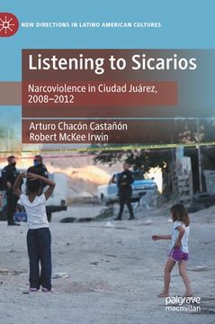 portada Listening to Sicarios: Narcoviolence in Ciudad Juárez, 2008-2012 (in English)