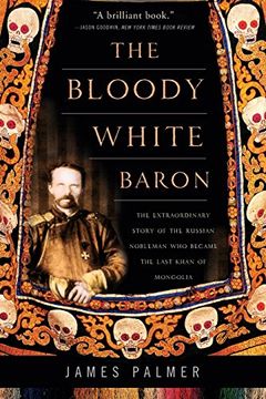 portada The Bloody White Baron: The Extraordinary Story of the Russian Nobleman who Became the Last Khan of Mongolia (en Inglés)