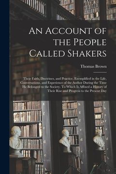 portada An Account of the People Called Shakers: Their Faith, Doctrines, and Practice, Exemplified in the Life, Conversations, and Experience of the Author Du (en Inglés)