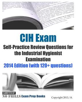 portada CIH Exam Self-Practice Review Questions for the Industrial Hygienist Examination: 2014 Edition (with 120+ questions)