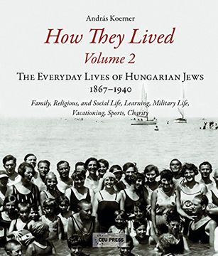 portada How They Lived 2: The Everyday Lives of Hungarian Jews, 1867-1940: Family, Religious, and Social Life, Learning, Military Life, Vacation (en Inglés)