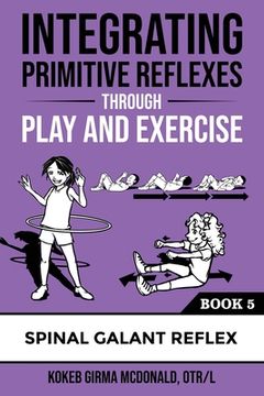 portada Integrating Primitive Reflexes Through Play and Exercise: An Interactive Guide to the Spinal Galant Reflex (en Inglés)