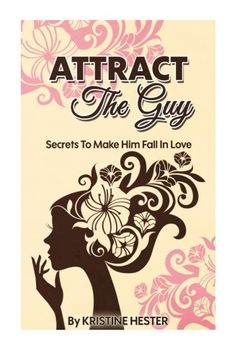 portada Attract The Guy: Secrets To Make Him Fall In Love
