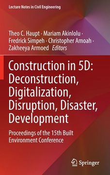 portada Construction in 5d: Deconstruction, Digitalization, Disruption, Disaster, Development: Proceedings of the 15th Built Environment Conference (in English)