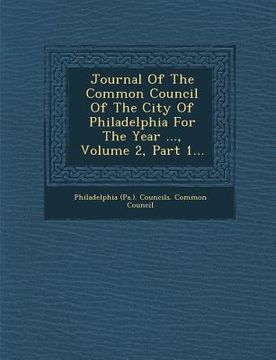 portada Journal of the Common Council of the City of Philadelphia for the Year ..., Volume 2, Part 1... (en Inglés)