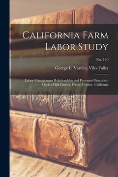 portada California Farm Labor Study: Labor-management Relationships and Personnel Practices: Market Milk Dairies, Fresno County, California; No. 140 (en Inglés)