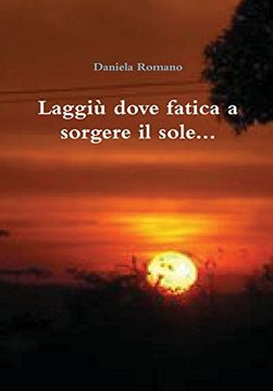 portada Laggiu Dove Fatica a Sorgere il Sole. (in Italian)