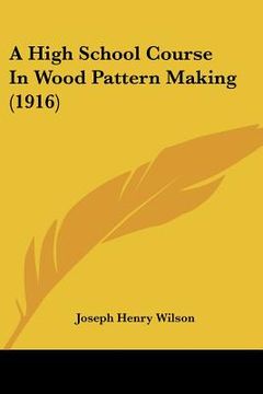 portada a high school course in wood pattern making (1916) (en Inglés)