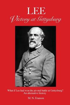 portada LEE - Victory at Gettysburg: What if Lee had won the pivotal battle at Gettysburg? An alternative history (en Inglés)