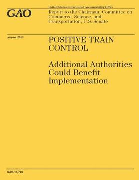 portada Positive Train Control: Additional Authorities Could Benefit Implementation (en Inglés)