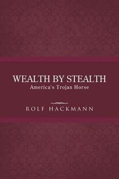 portada Wealth by Stealth: America's Trojan Horse (en Inglés)