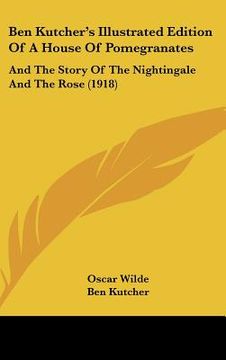 portada ben kutcher's illustrated edition of a house of pomegranates: and the story of the nightingale and the rose (1918) (en Inglés)