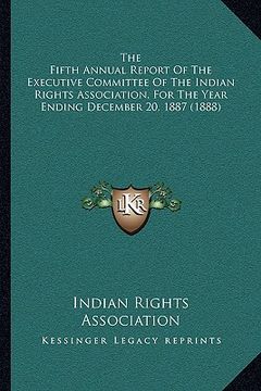 portada the fifth annual report of the executive committee of the indian rights association, for the year ending december 20, 1887 (1888)