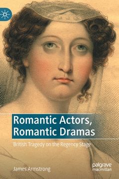 portada Romantic Actors, Romantic Dramas: British Tragedy on the Regency Stage (en Inglés)