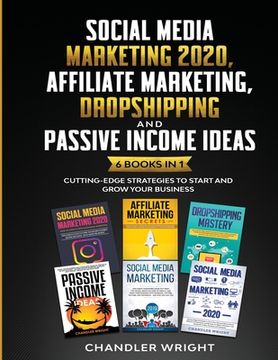 portada Social Media Marketing 2020: Affiliate Marketing, Dropshipping and Passive Income Ideas - 6 Books in 1 - Cutting-Edge Strategies to Start and Grow Your Business (in English)