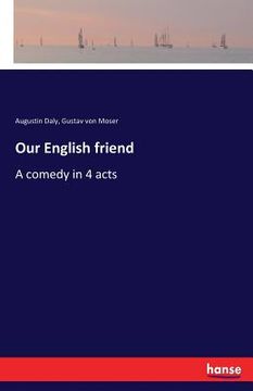 portada Our English friend: A comedy in 4 acts (en Inglés)