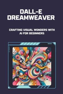 portada DALL-E Dreamweaver: Crafting Visual Wonders with AI for Beginners