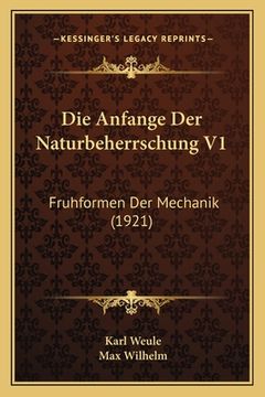 portada Die Anfange Der Naturbeherrschung V1: Fruhformen Der Mechanik (1921) (in German)