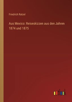 portada Aus Mexico: Reiseskizzen aus den Jahren 1874 und 1875 (en Alemán)