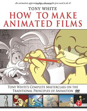 portada How to Make Animated Films: Tony White's Complete Masterclass on the Traditional Principals of Animation 