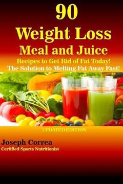 portada 90 Weight Loss Meal and Juice Recipes to Get Rid of Fat Today!: The Solution to Melting Fat Away Fast! (en Inglés)