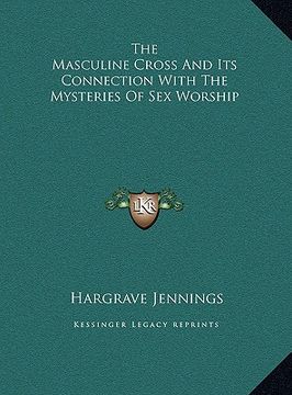 portada the masculine cross and its connection with the mysteries of sex worship (en Inglés)