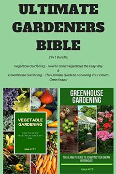 portada Ultimate Gardeners Bible: 2 in 1 Bundle: Vegetable Gardening – how to Grow Vegetables the Easy way & Greenhouse Gardening – the Ultimate Guide to Achieving Your Dream Greenhouse (en Inglés)