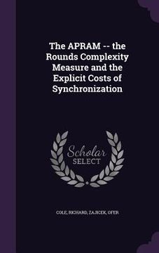 portada The APRAM -- the Rounds Complexity Measure and the Explicit Costs of Synchronization (en Inglés)