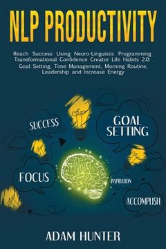 portada NLP Productivity: Reach Success Using Neuro-Linguistic Programming Transformational Confidence Creator Life Habits 2.0: Goal Setting, Ti (en Inglés)