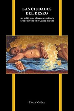 portada Las Ciudades del Deseo: Las Políticas de Género, Sexualidad y Espacio Urbano en el Caribe Hispano (Purdue Studies in Romance Literatures)